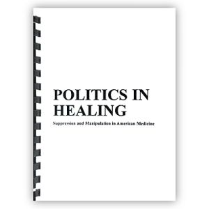 Politics In Healing - Suppression And Manipulation In American Medicine
